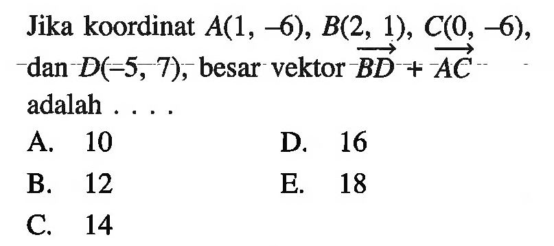 Jika koordinat A(1, -6), B(2, 1), C(0,-6), dan D(-5,-7), besar vektor BD + AC adalah 