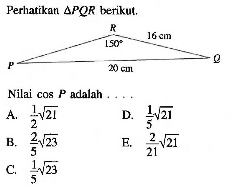 perhatikan segitiga PQR berikut. P Q R 16 cm 150 20 cmNilai cos P adalah  ... 