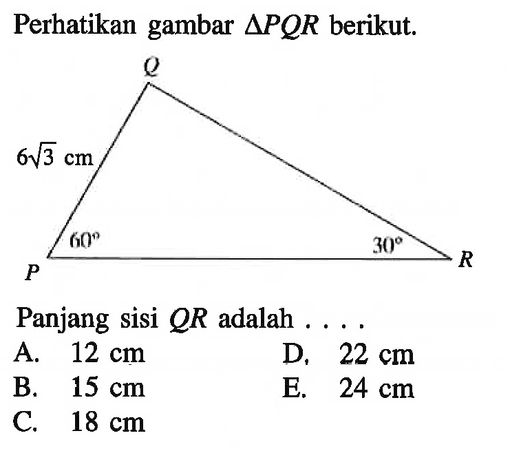 Perhatikan gambar segitiga PQR berikut. 6 akar(3) 60 30Panjang sisi QR adalah ...