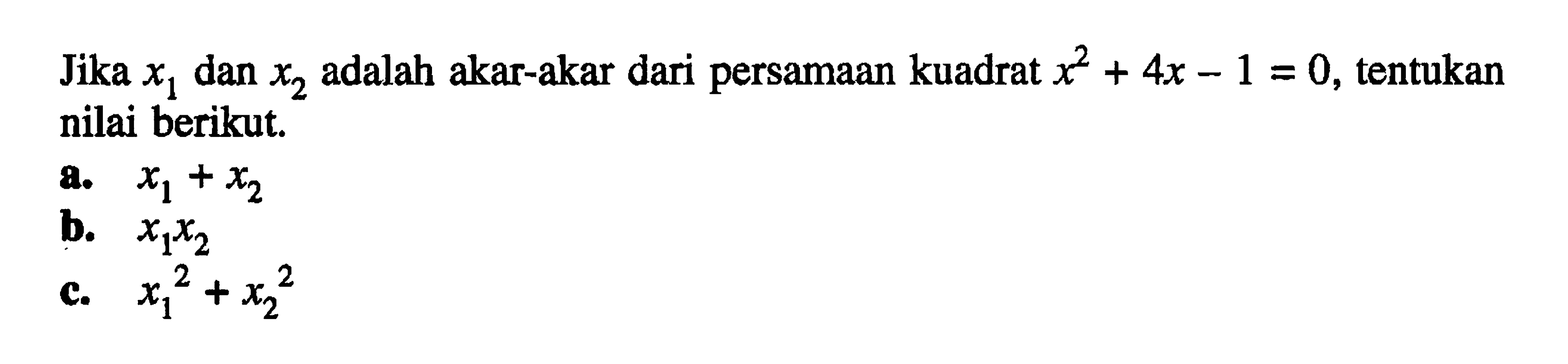Jika x1 dan x2 adalah akar-akar dari persamaan kuadrat x^2 + 4x -1 = 0, tentukan nilai berikut. a. x1 dan x2 b. x1x2 c. x1^2 + x2^2