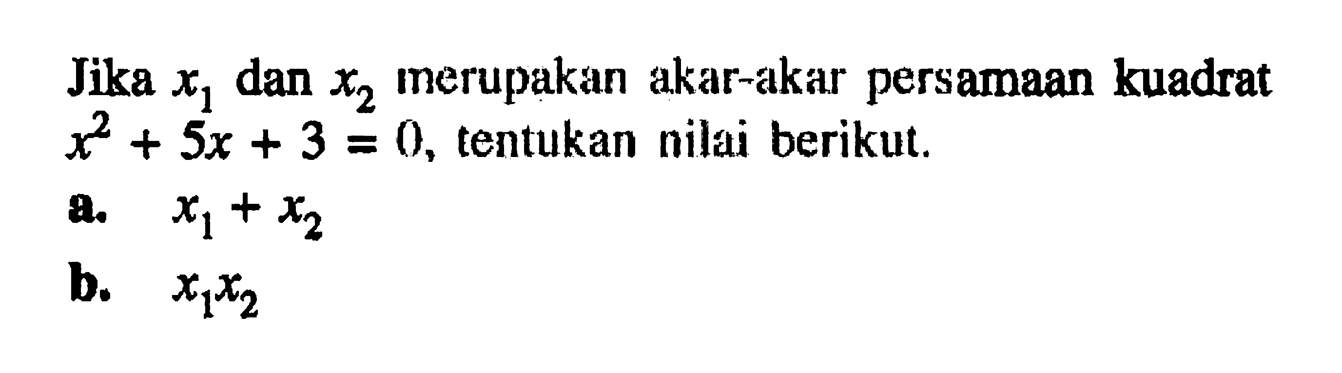 Jika x1 dan x2 merupakan akar-akar persamaan kuadrat x^2 + 5x + 3 = 0, tentukan nilai berikut. a. x1 + x2 b. x1x2