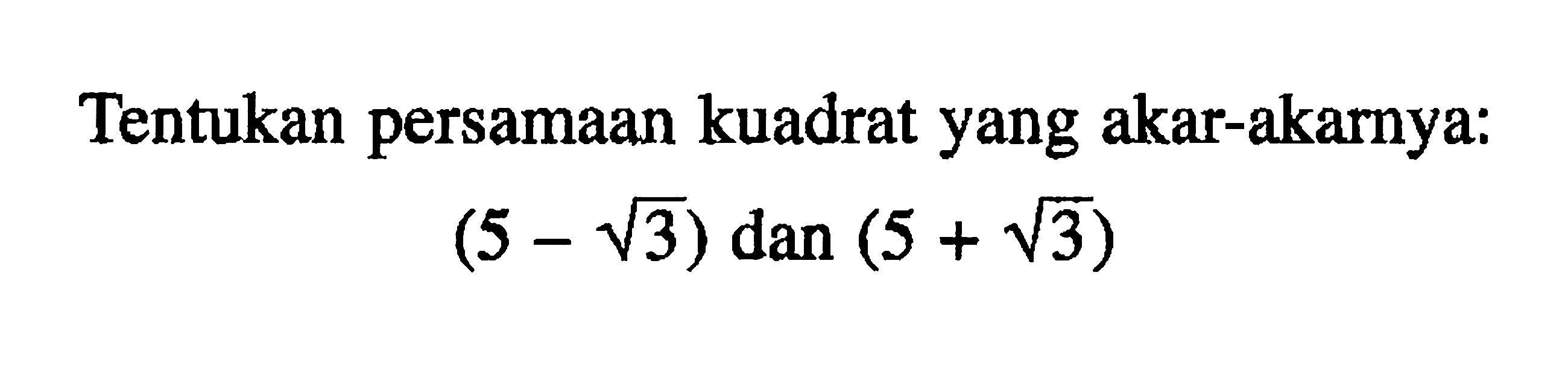 Tentukan persamaan kuadrat yang akar-akarnya: (5 - akar(3)) dan (5 + akar(3))