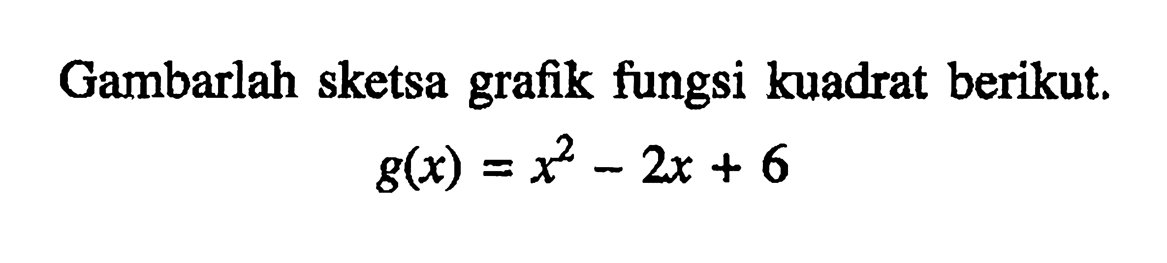 Gambarlah sketsa grafik fungsi kuadrat berikut. g(x)=x^2-2x+6