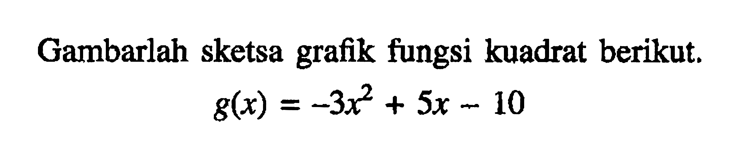 Gambarlah sketsa grafik fungsi kuadrat berikut. g(x) = -3x^2 + 5x - 10