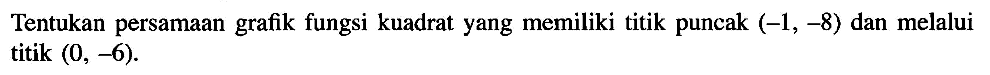 Tentukan persamaan grafik fungsi kuadrat yang memiliki titik puncak (-1, -8) dan melalui titik (0, -6).
