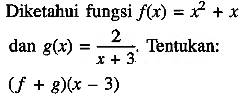 Diketahui fungsi f(x)=x^2+x dan g(x)=2/(x+3). Tentukan: (f+g(x-3)