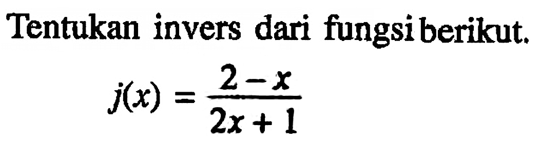 Tentukan invers dari fungsi berikut. j(x)=(2-x)/(2x+1)