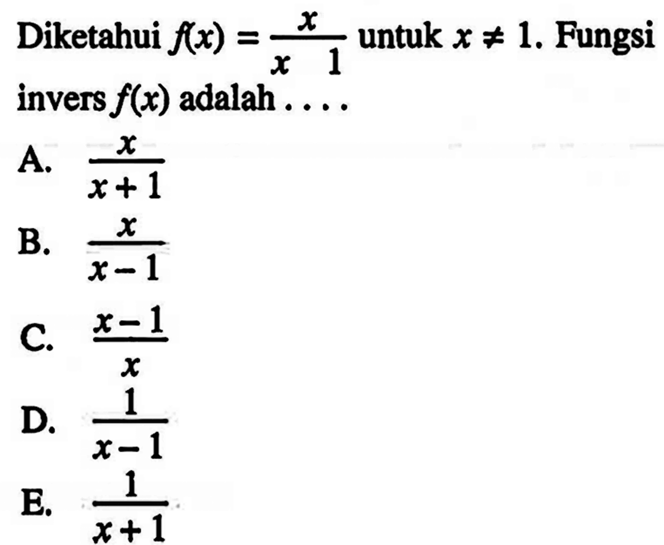 Diketahui f(x)=x/x 1 untuk x=/=1. Fungsi invers f(x) adalah ....