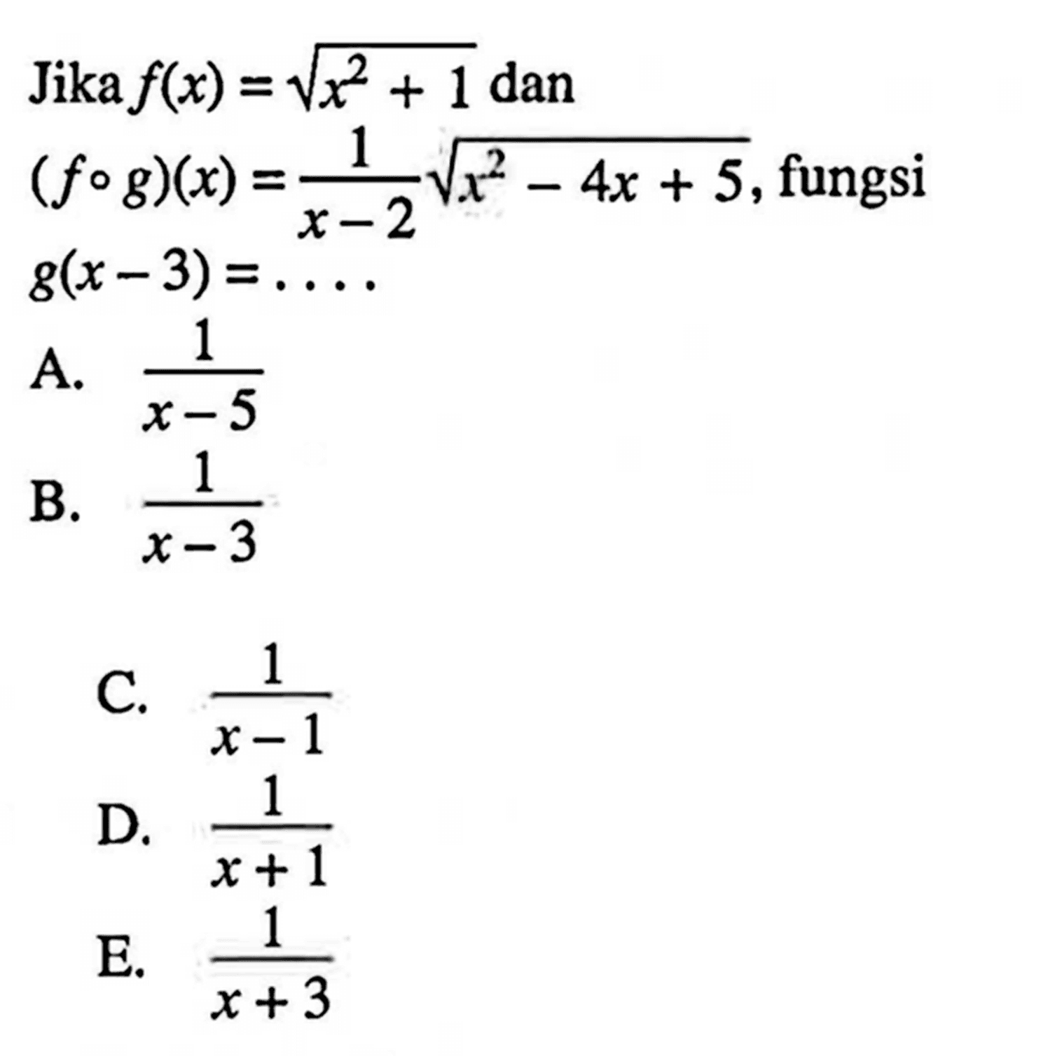 Jika f(x)=akar(x^2+1) dan (fog)(x)=1/(x-2) akar(x^2-4x+5), fungsi g(x-3)=... 