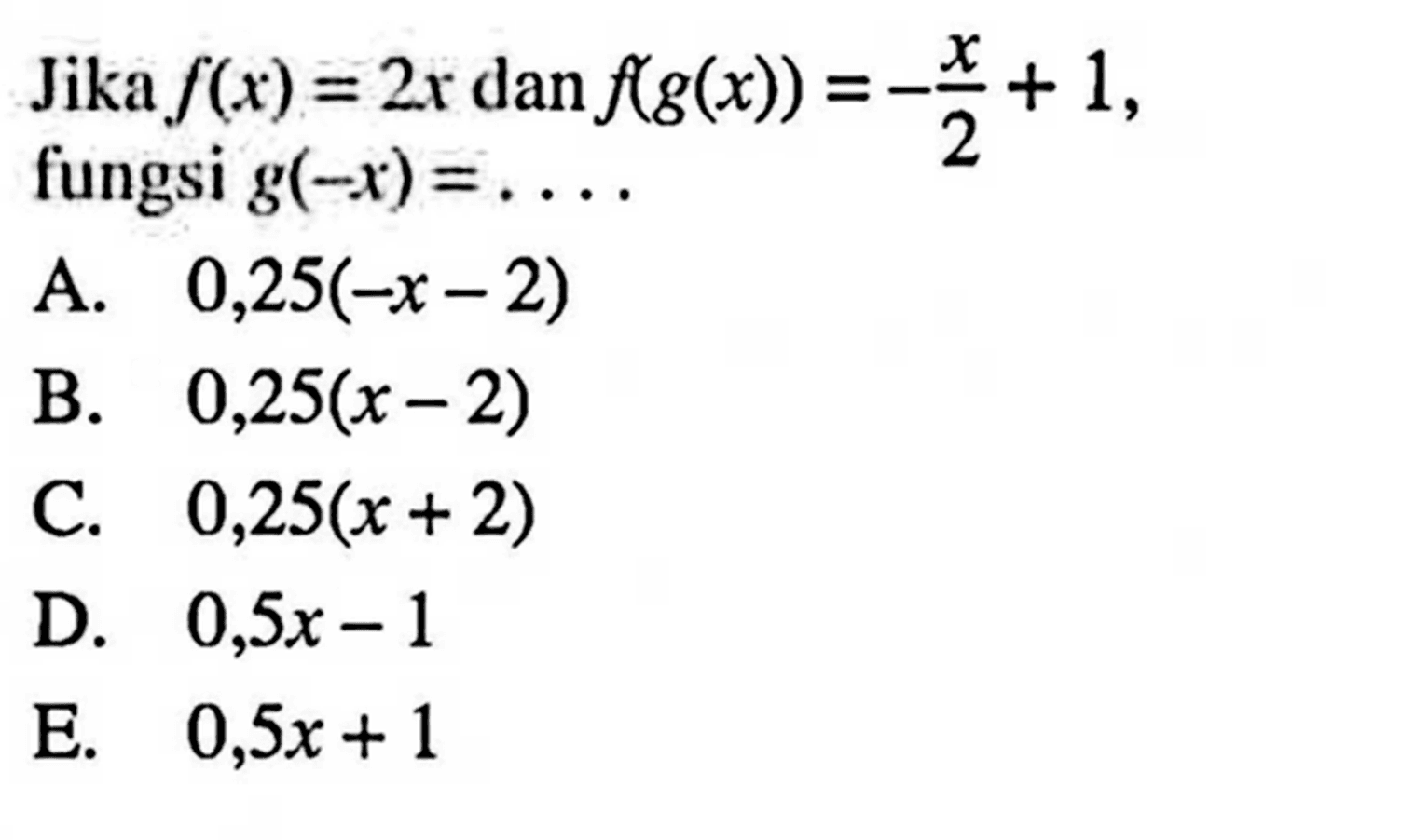 Jika f(x)=2x dan f(g(x))=-x/(2+1) fungsi g(-x)=... 