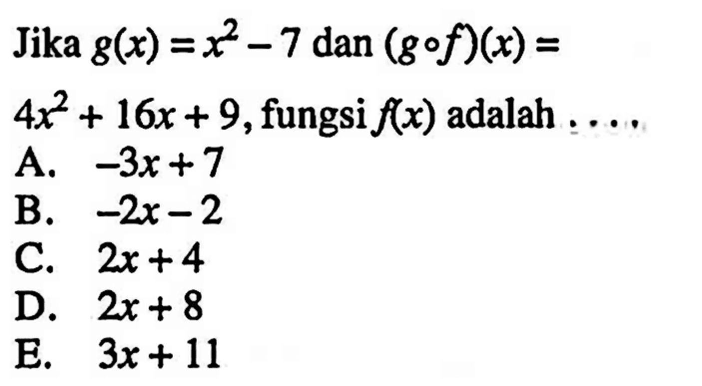 Jika g(x)=x^2-7 dan (gof)(x)=4x^2+16x+9, fungsi f(x) adalah....