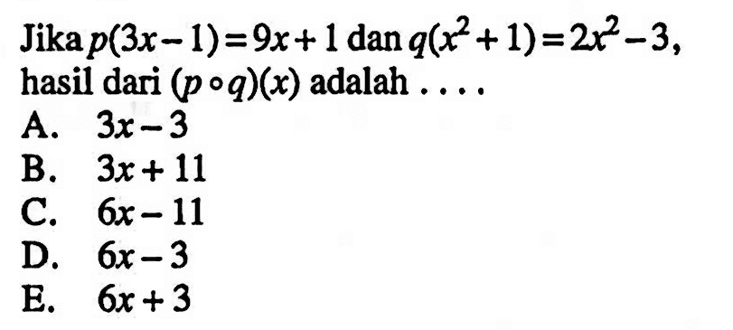 Jika  p(3x-1)=9x+1  dan  q(x^2+1)=2x^2-3  hasil dari  (poq)(x)  adalah ....
