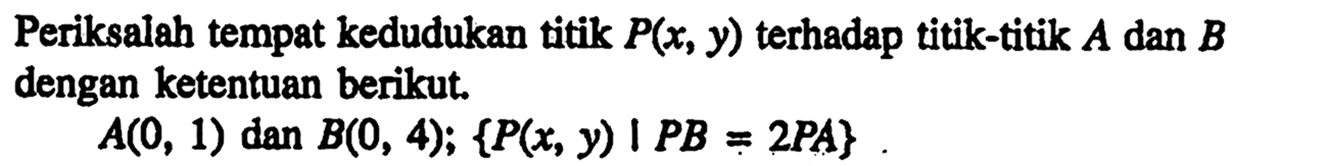 Periksalah tempat kedudukan titik P(x,y)  terhadap titik-titik  A dan B dengan ketentuan berikut. A(0,1) dan B(0, 4); {P(x,y) |PB=2PA}.