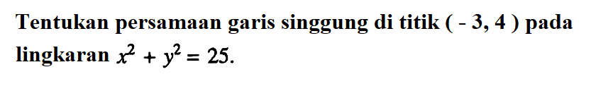 Tentukan persamaan garis singgung di titik (-3,4) pada lingkaran x^2+y^2=25 