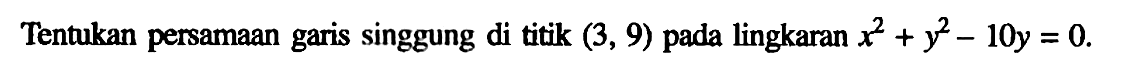 Tentukan persamaan garis singgung di titik (3,9) pada lingkaran x^2+y^2-10y=0.