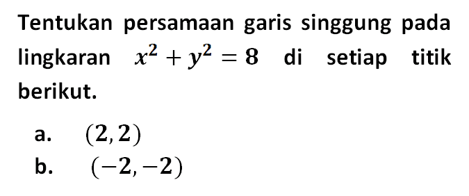 Tentukan persamaan garis singgung pada lingkaran x^2+y^2=8 di setiap titik berikut.a. (2,2) b. (-2,-2) 