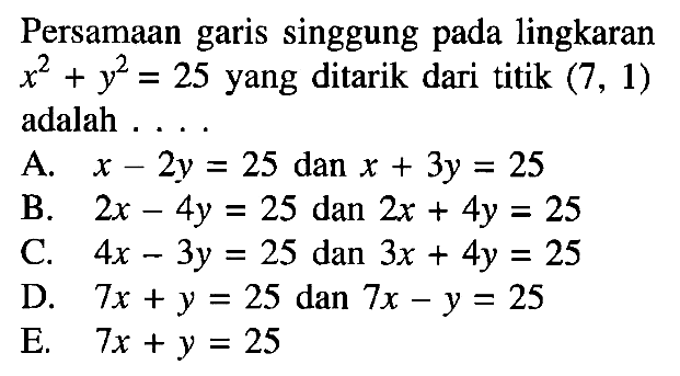 Persamaan garis singgung pada lingkaran x^2+y^2=25 yang ditarik dari titik (7,1) adalah ...