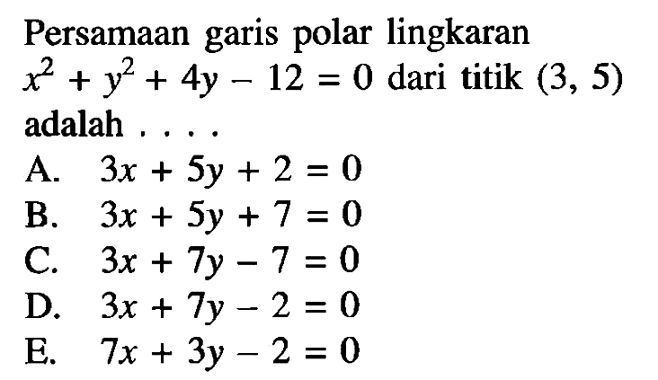 Persamaan garis polar lingkaran  x^2+y^2+4y-12=0  dari titik  (3,5)  adalah  ... 

