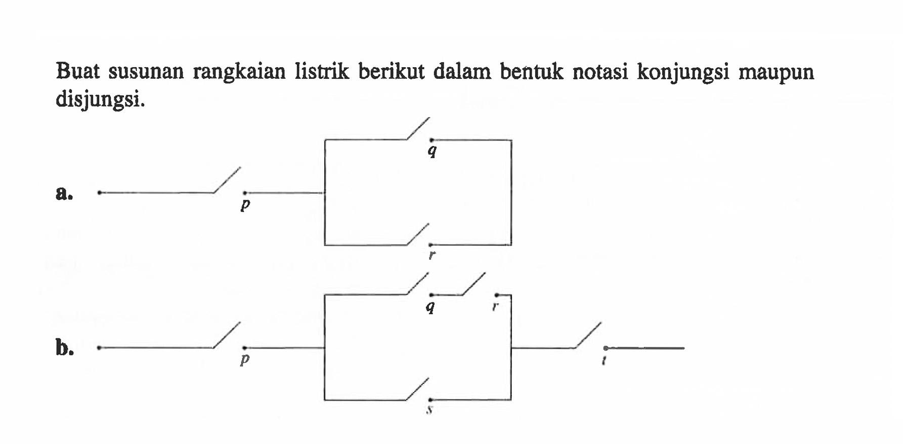 Buat susunan rangkaian listrik berikut dalam bentuk notasi konjungsi maupun disjungsi.a. p q rb. p q r t s