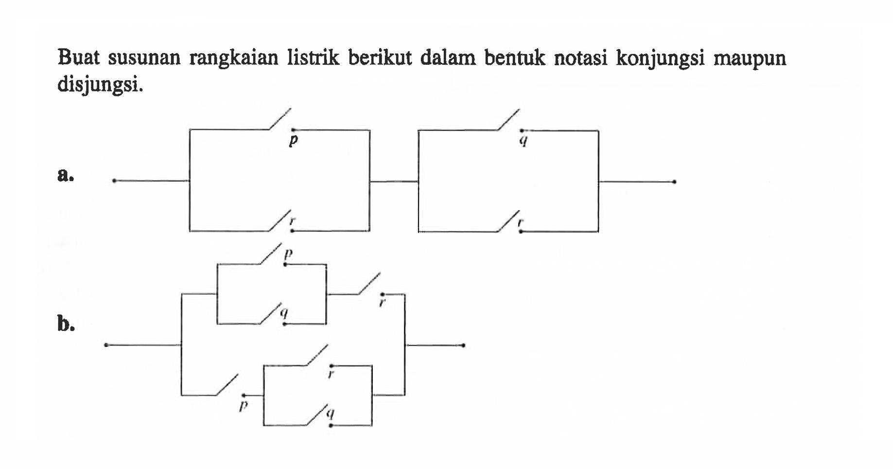 Buat susunan rangkaian listrik berikut dalam bentuk notasi konjungsi maupun disjungsi.a. p r q rb. p q r p r q