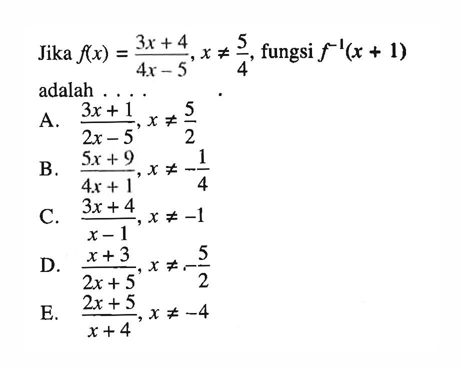 Jika  f(x)=(3x+4)/(4x-5), x=/=5/4, fungsi  f^(-1)(x+1) adalah ....
