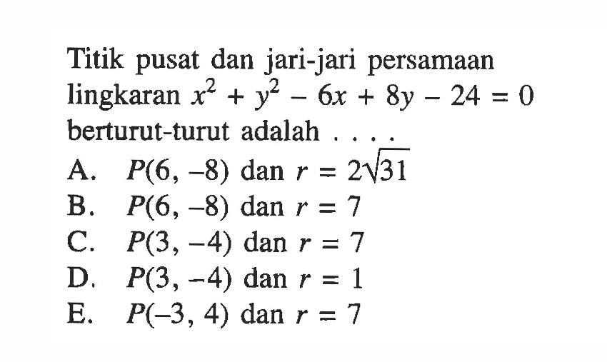 Titik pusat dan jari-jari persamaan lingkaran  x^2+y^2-6x+8y-24=0 berturut-turut adalah  .... 