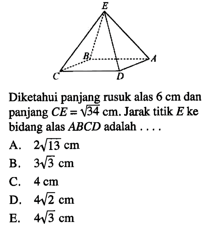 Diketahui panjang rusuk alas 6 cm dan panjang CE=akar(34) cm. Jarak titik E ke bidang alas ABCD adalah ....