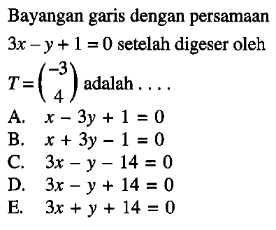 Bayangan garis dengan persamaan 3x-y+1=0 setelah digeser olehT=(3-4) adalah