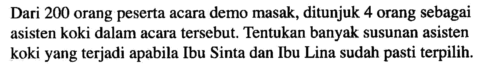 Dari 200 orang peserta acara demo masak, ditunjuk 4 orang sebagai asisten koki dalam acara tersebut. Tentukan banyak susunan asisten koki yang terjadi apabila Ibu Sinta dan Ibu Lina sudah pasti terpilih.