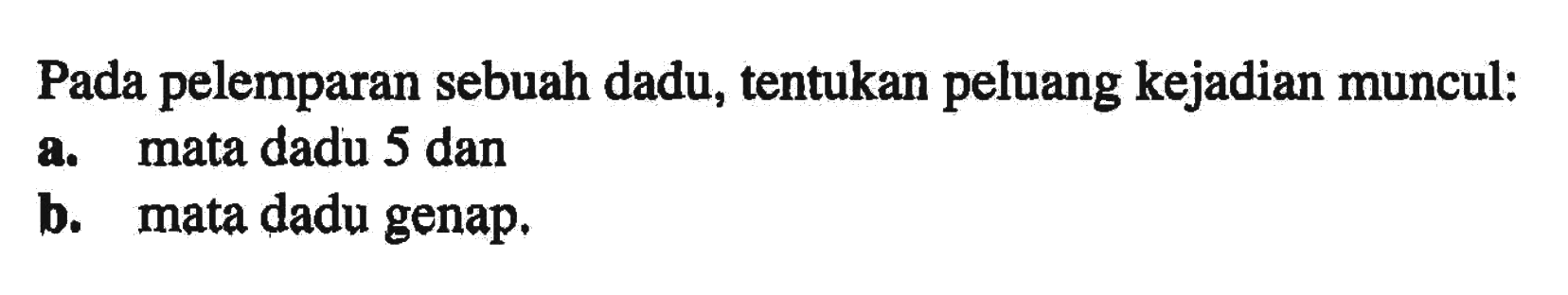 Pada pelemparan sebuah dadu, tentukan peluang kejadian muncul:a. mata dadu 5 danb. mata dadu genap.