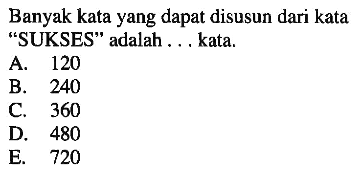 Banyak kata yang dapat disusun dari kata 'SUKSES' adalah . . . kata.