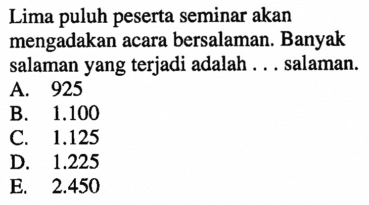 Lima puluh peserta seminar akan mengadakan acara bersalaman. Banyak salaman yang terjadi adalah ... salaman.