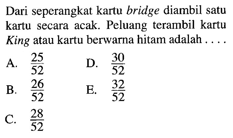 Dari seperangkat kartu bridge diambil satu kartu secara acak. Peluang terambil kartu King atau kartu berwarna hitam adalah ...