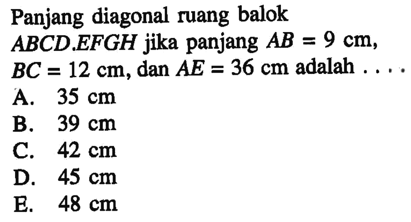 Panjang diagonal ruang balok ABCD EFGH jika panjang AB =9 cm, BC = 12 cm, dan AE = 36 cm adalah