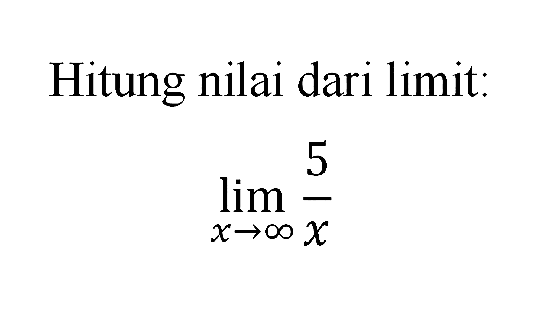 Hitung nilai dari limit:limit x mendekati tak hingga 5/x