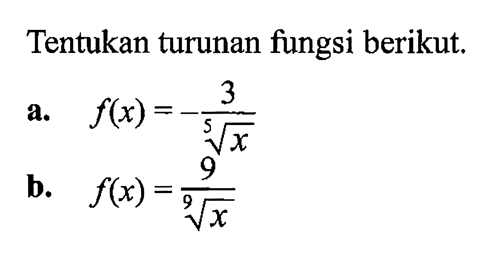 Tentukan turunan fungsi berikut.a. f(x)=-3/x^(1/5) b. f(x)=9/(x)^1/9
