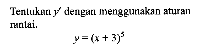 Tentukan y' dengan menggunakan aturan rantai.y=(x+3)^5