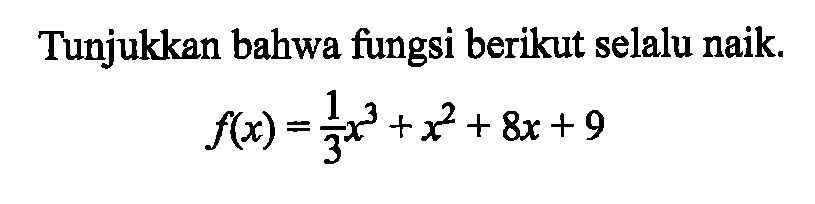 Tunjukkan bahwa fungsi berikut selalu naik.f(x)=1/3 x^3+x^2+8x+9