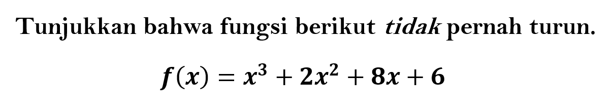 Tunjukkan bahwa fungsi berikut tidak pernah turun.f(x)=x^3+2x^2+8x+6