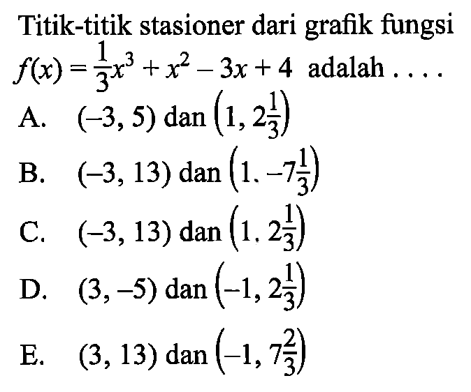 Titik-titik stasioner dari grafik fungsi  f(x)=1/3 x^3+x^2-3x+4  adalah  ... 
