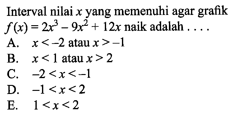 Interval nilai x yang memenuhi agar grafik f(x)=2x^3-9x^2+12x naik adalah ....