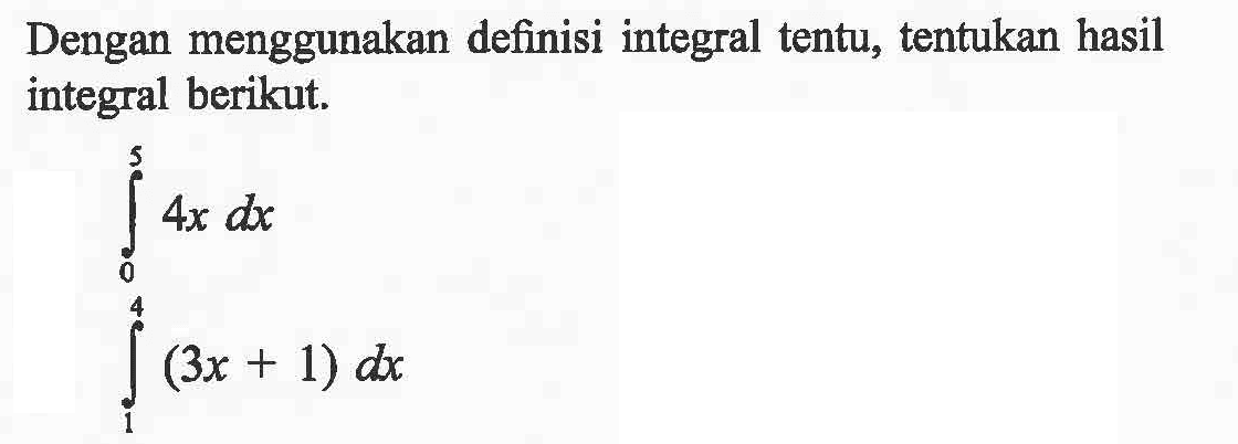 Dengan menggunakan definisi integral tentu, tentukan hasil integral berikut. integral 0 5 4x dx integral 1 4 (3x+1) dx