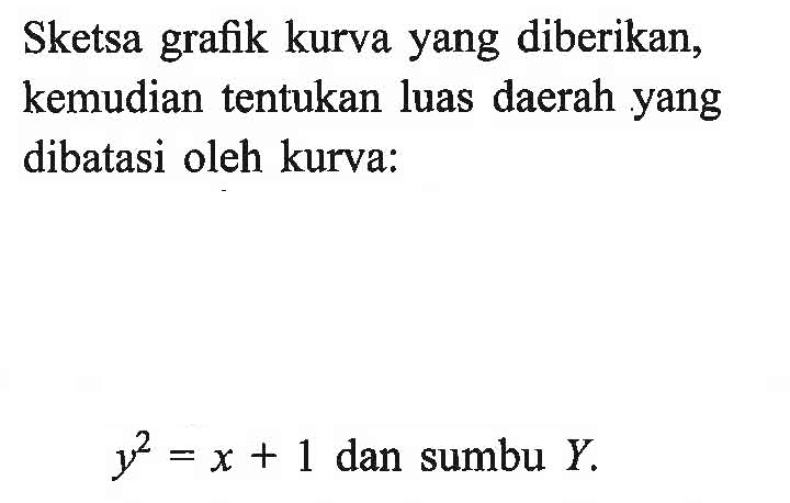 Sketsa grafik kurva yang diberikan, kemudian tentukan luas daerah yang dibatasi oleh kurva:  y^2=x+1  dan sumbu  Y .