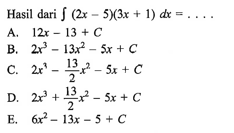 Hasil dari integral (2x-5)(3x + 1) dx = ...