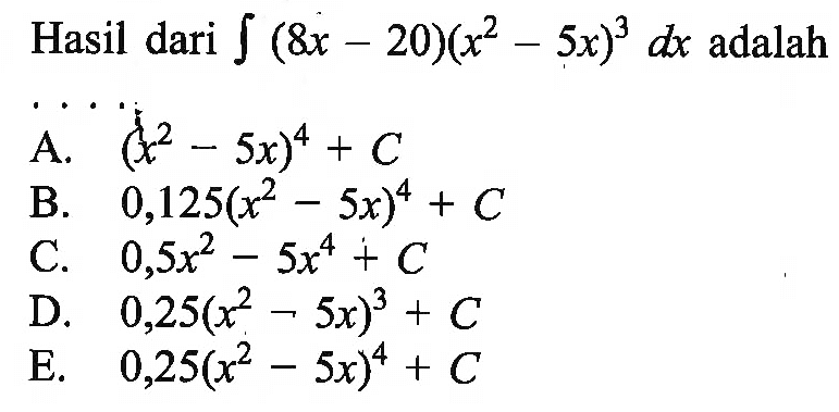 Hasil dari  integral (8x-20)(x^2-5x)^3 dx  adalah ...
