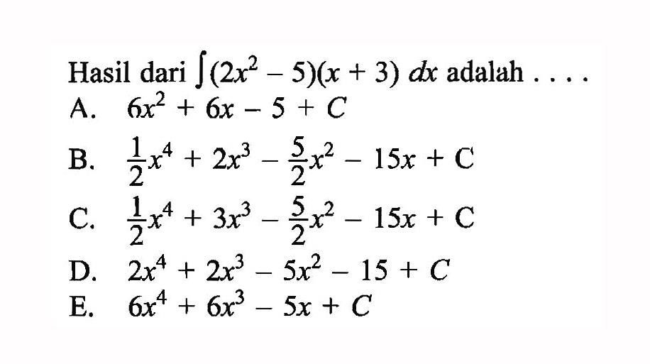 Hasil dari integral (2x^2-5)(x+3) dx adalah ....