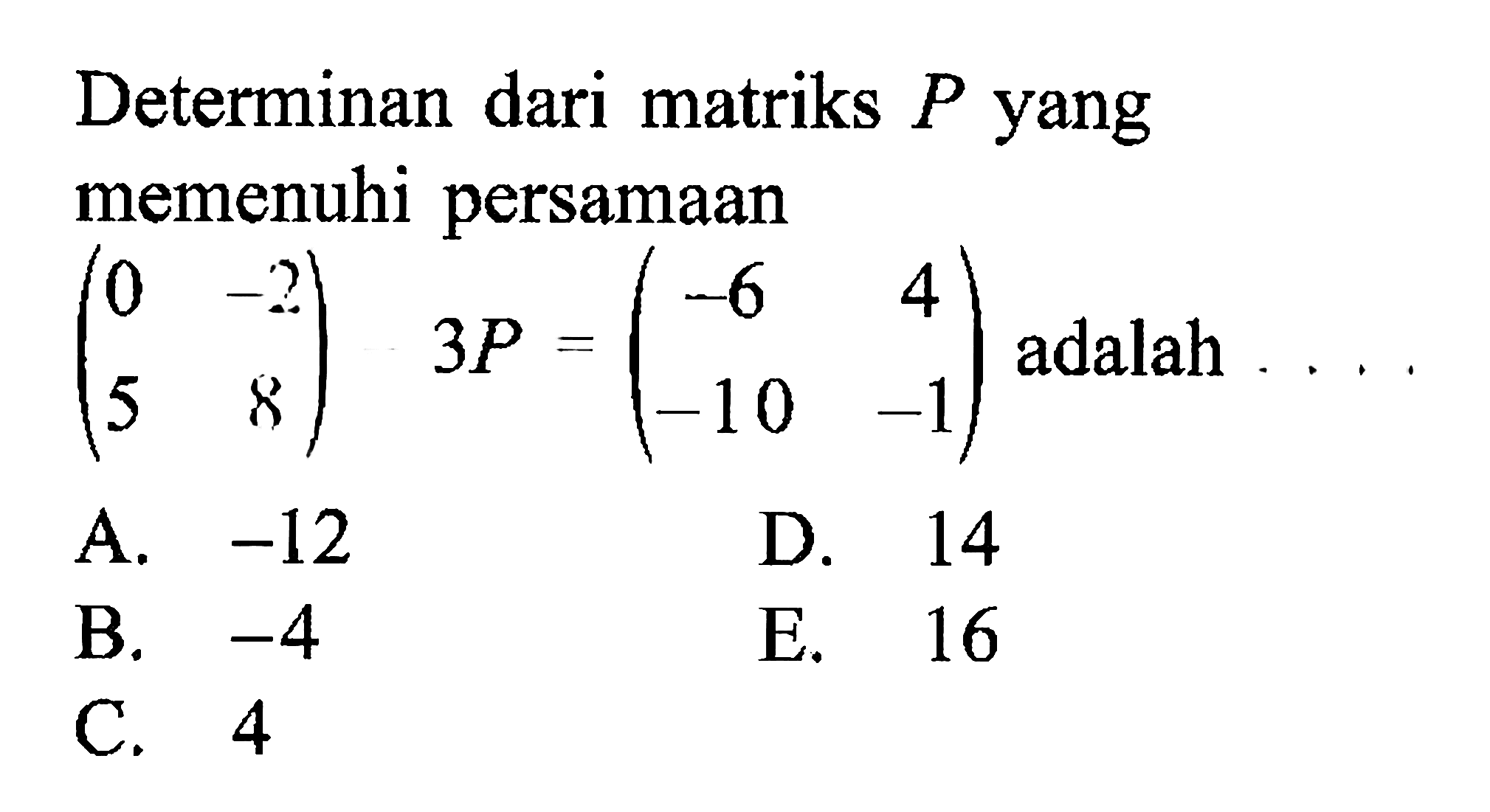 Determinan dari matriks P yang memenuhi persamaan (0 -2 5 8) 3P=(-6 4 -10 -1) adalah . . ..