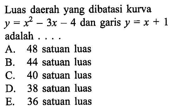 Luas daerah yang dibatasi kurva  y=x^2-3x-4 dan garis  y=x+1 adalah ....
