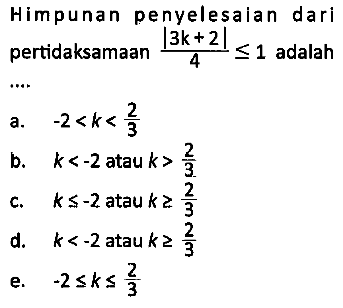 Himpunan penyelesaian dari pertidaksamaan |3k+2|/4<=1 adalah ...