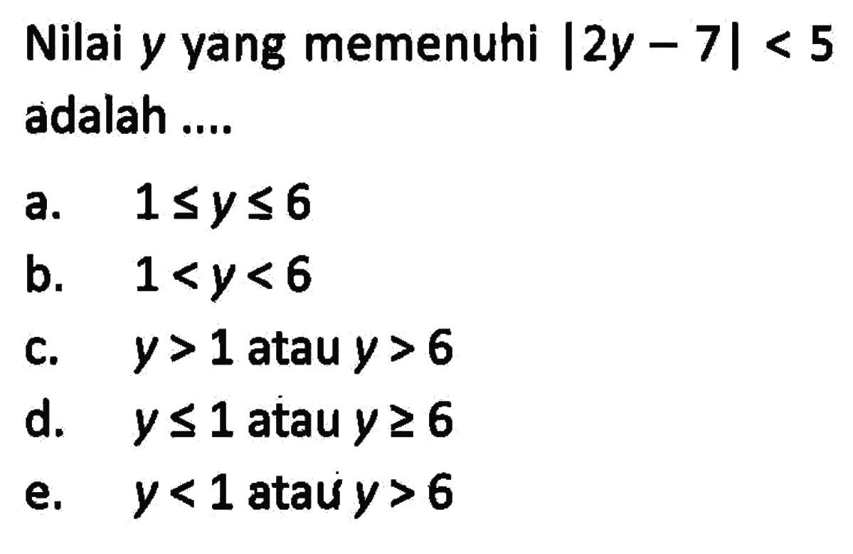 Nilai y yang memenuhi |2y-7|<5 adalah ....